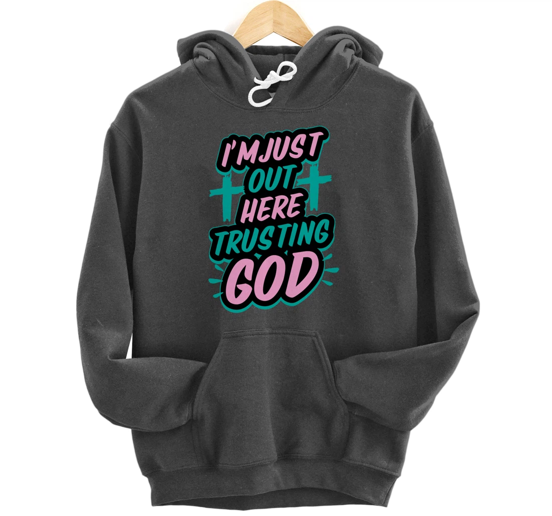 I'm Just Out Here Trusting God Funny Bible Christian Gift Pullover Hoodie