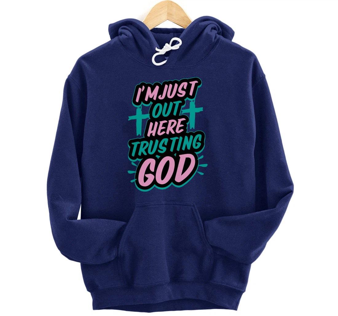 I'm Just Out Here Trusting God Funny Bible Christian Gift Pullover Hoodie