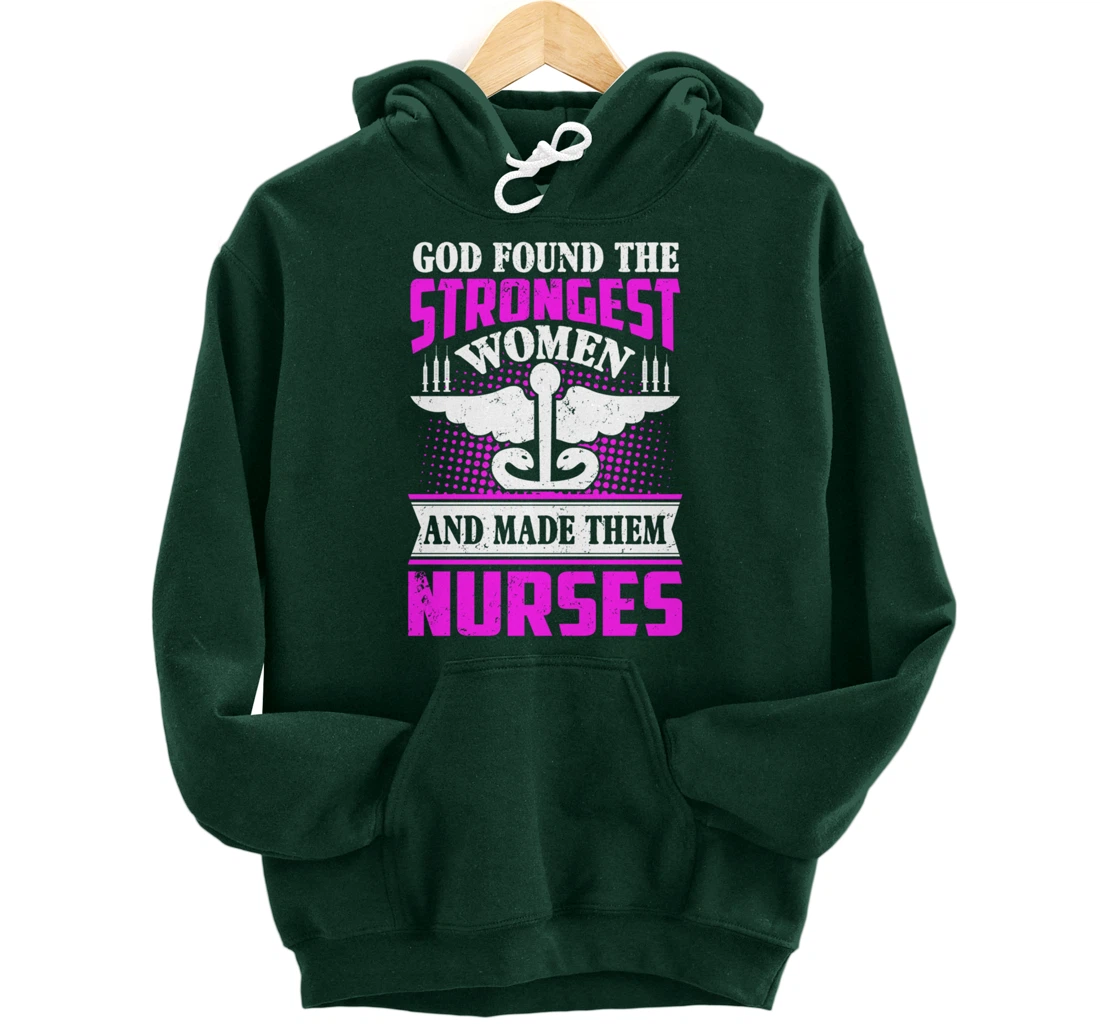 God Found The Strongest Women And Made Them Nurses Pullover Hoodie