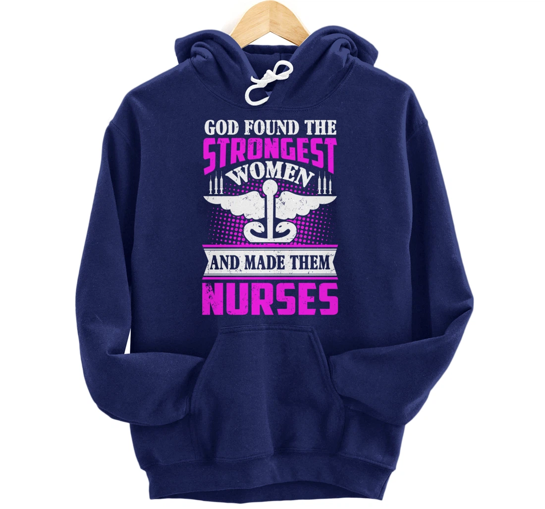 God Found The Strongest Women And Made Them Nurses Pullover Hoodie