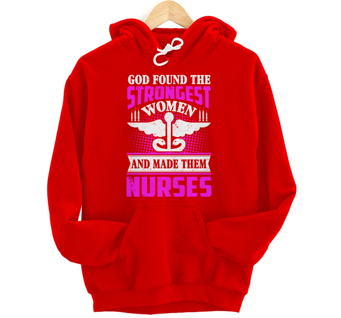 God Found The Strongest Women And Made Them Nurses Pullover Hoodie
