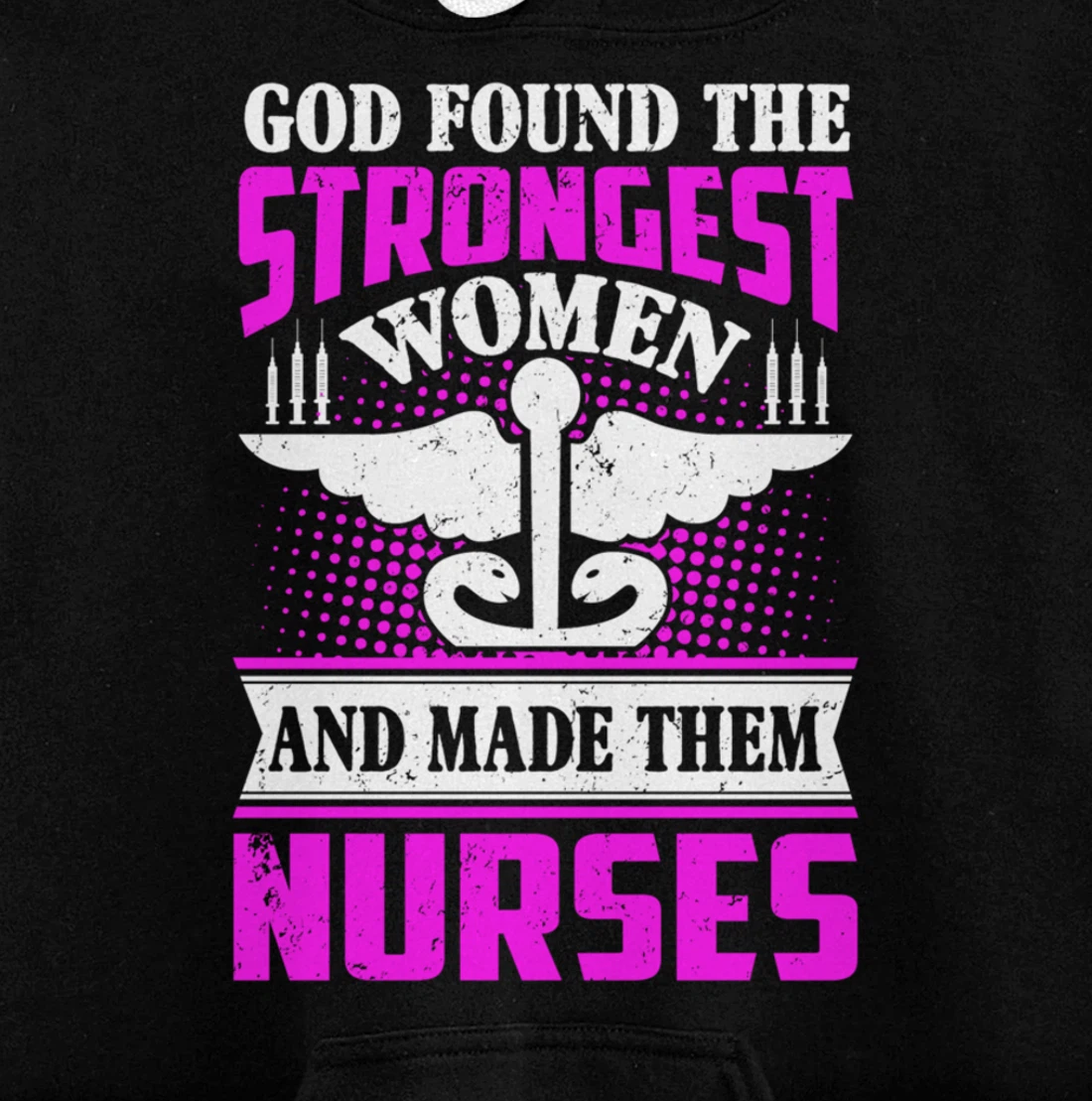 God Found The Strongest Women And Made Them Nurses Pullover Hoodie