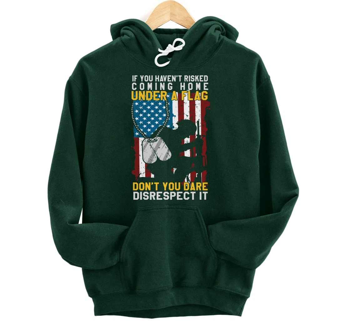 If You Haven't Risked Coming Home Under A Flag Veterans Gift Pullover Hoodie