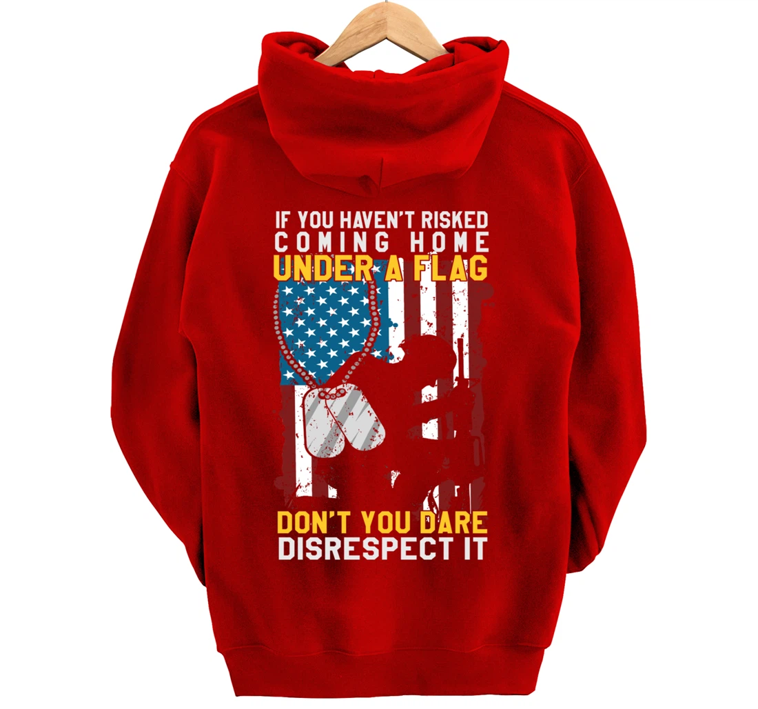 If You Haven't Risked Coming Home Under A Flag Veterans Gift Pullover Hoodie