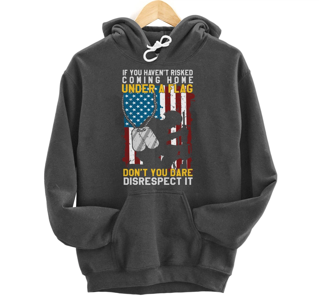 If You Haven't Risked Coming Home Under A Flag Veterans Gift Pullover Hoodie