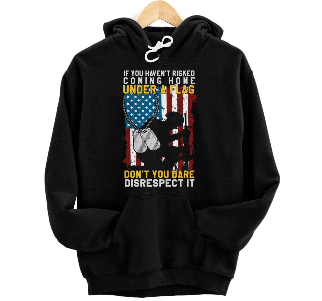 If You Haven't Risked Coming Home Under A Flag Veterans Gift Pullover Hoodie