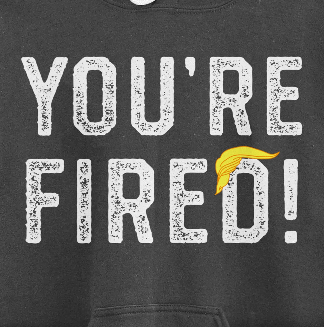 You're Fired Trump Pullover Hoodie