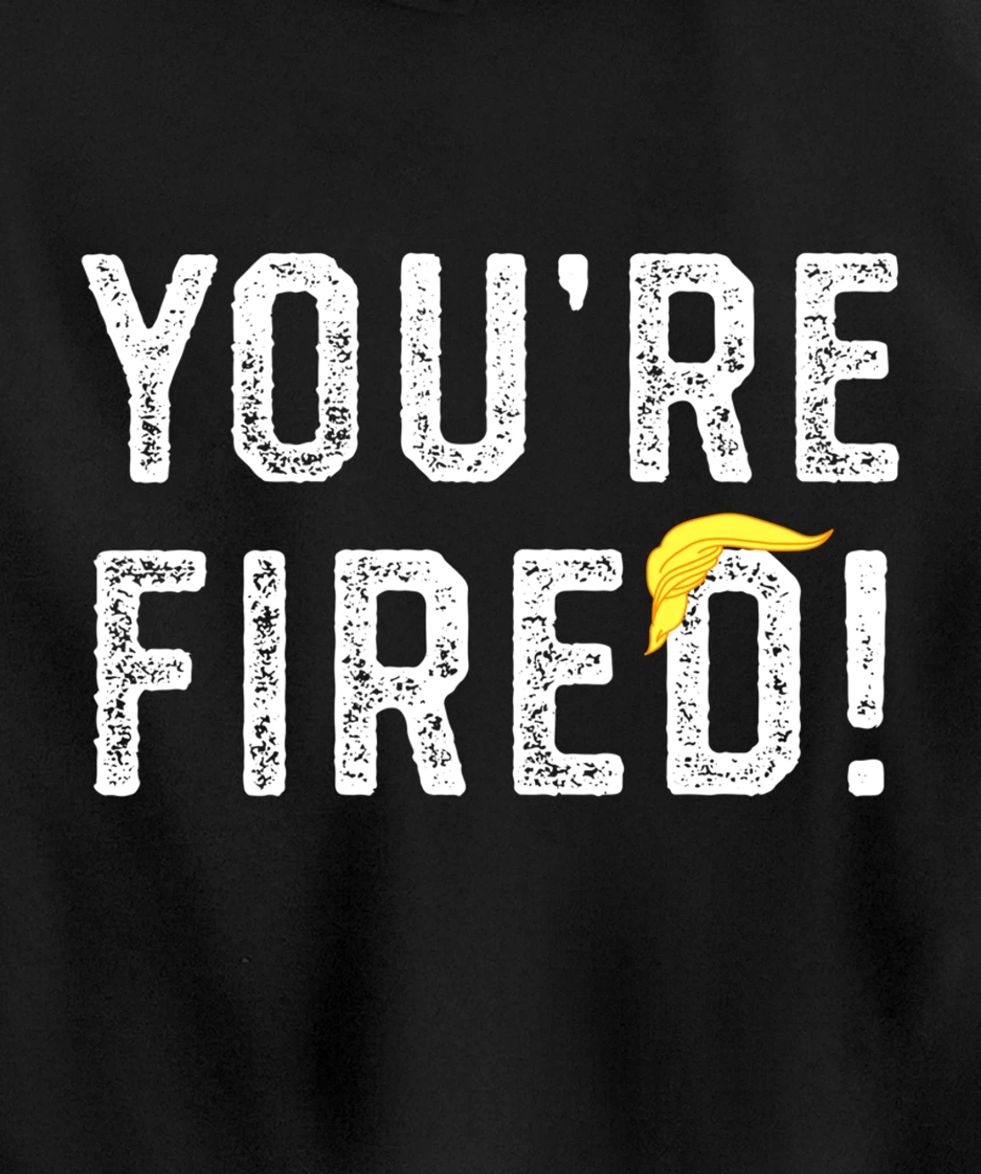 You're Fired Trump Pullover Hoodie