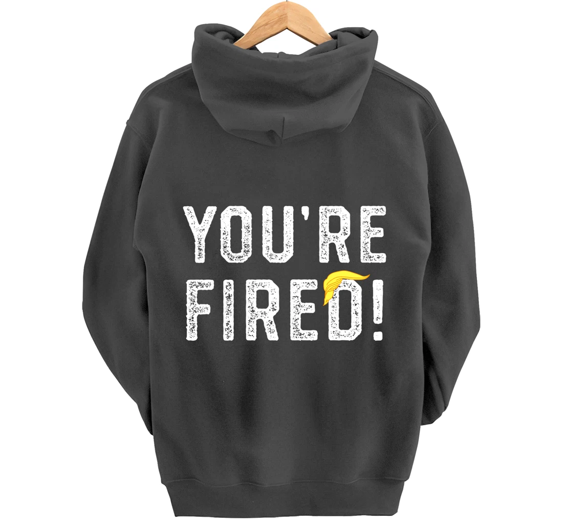 You're Fired Trump Pullover Hoodie