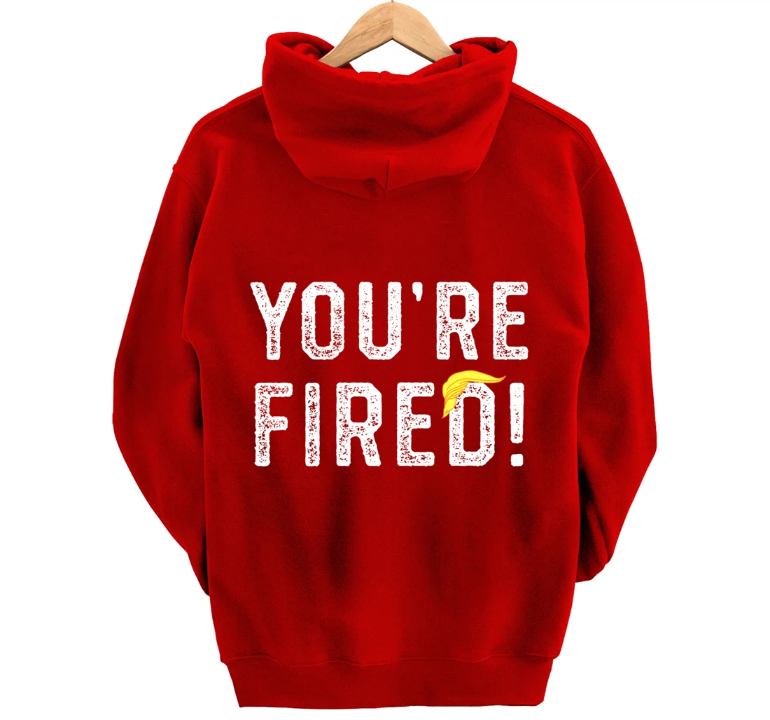 You're Fired Trump Pullover Hoodie