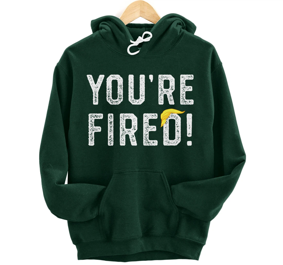 You're Fired Trump Pullover Hoodie