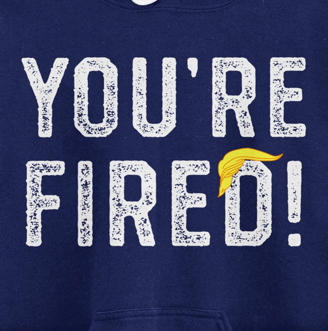You're Fired Trump Pullover Hoodie
