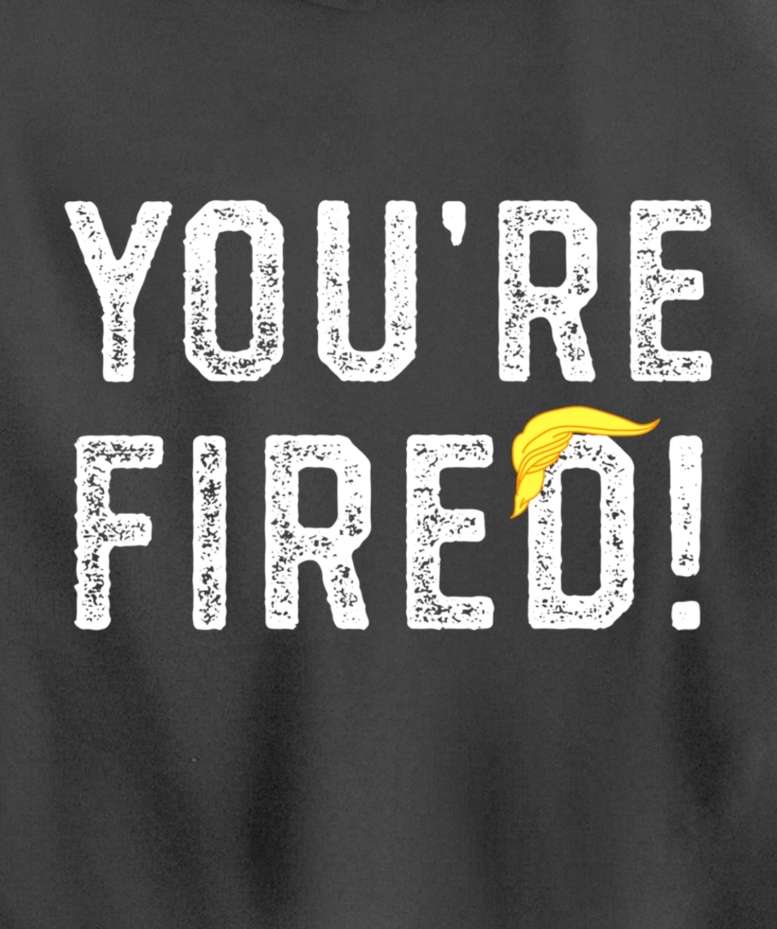 You're Fired Trump Pullover Hoodie