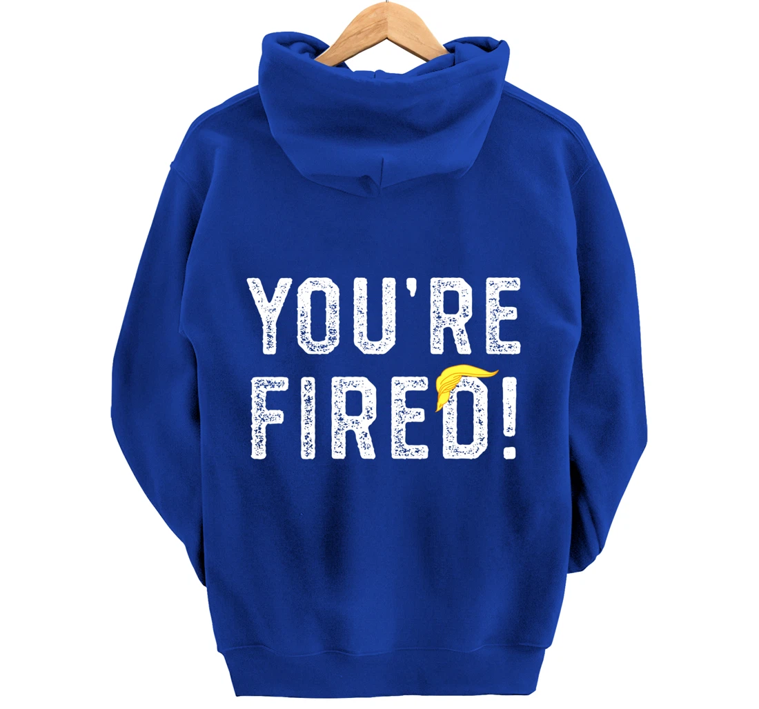 You're Fired Trump Pullover Hoodie