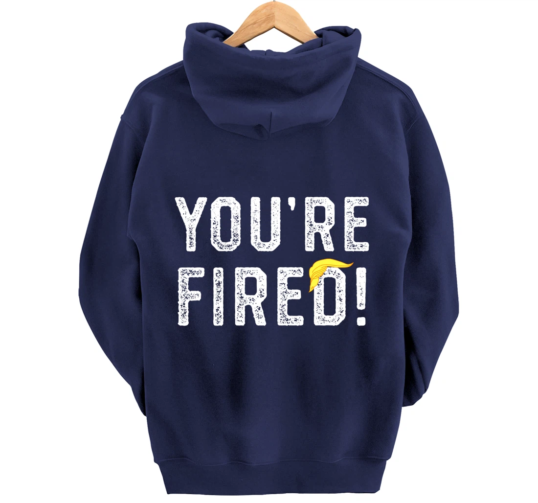 You're Fired Trump Pullover Hoodie