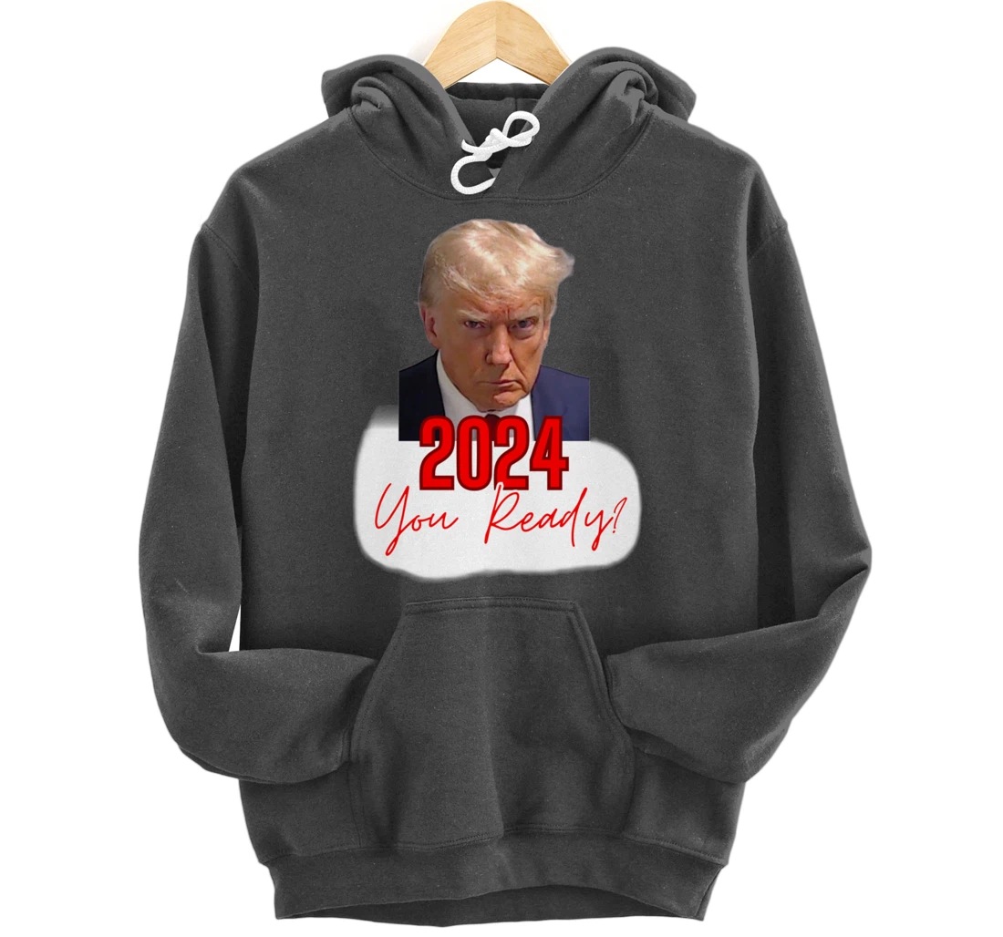 Trump Mugshot, 2024 You Ready? Pullover Hoodie