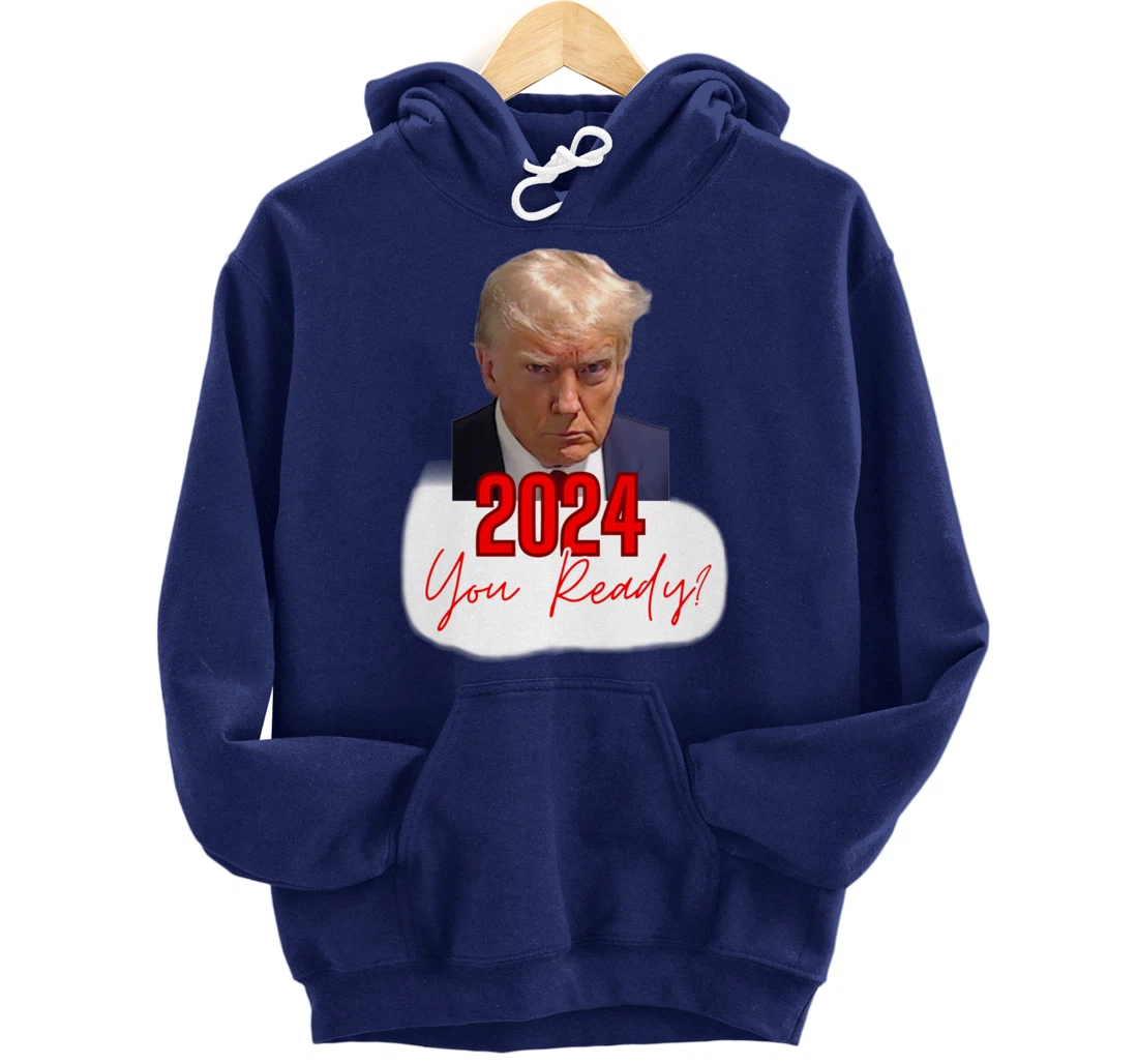 Trump Mugshot, 2024 You Ready? Pullover Hoodie