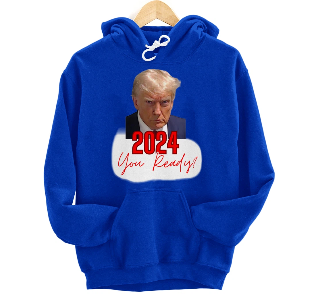 Trump Mugshot, 2024 You Ready? Pullover Hoodie