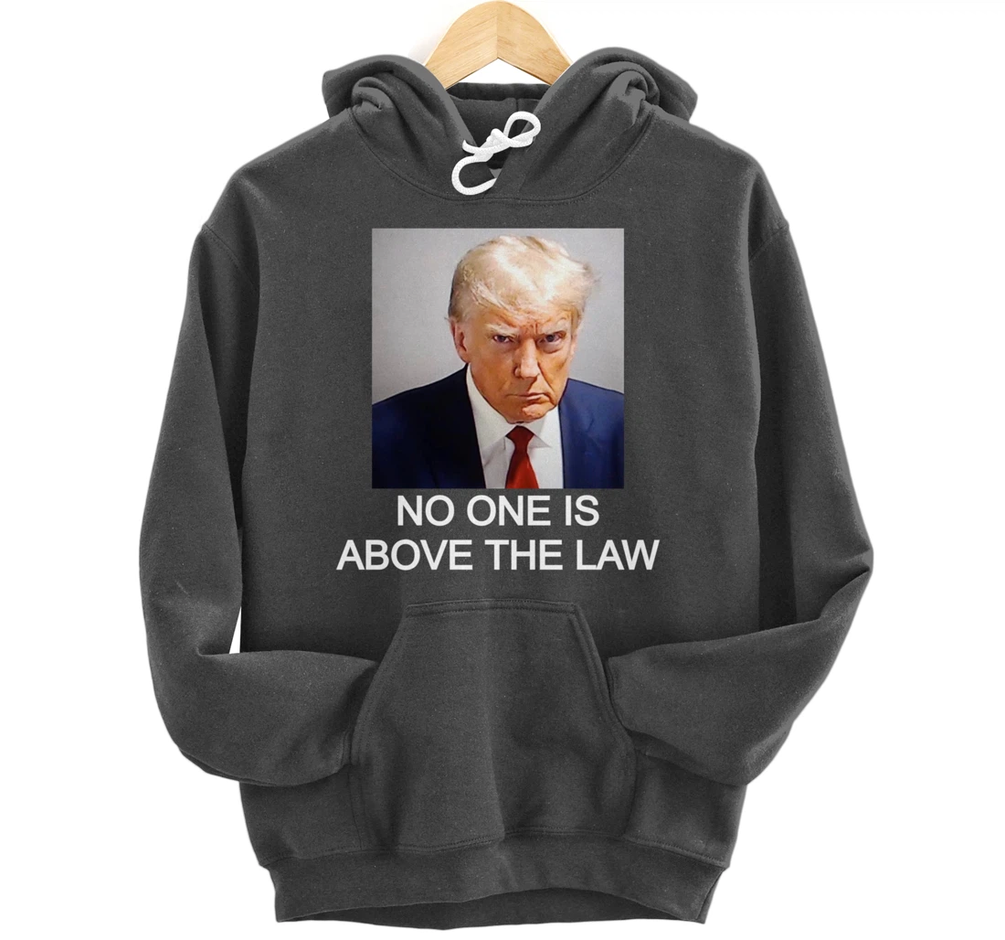 Trump Mugshot No One Is Above The Law Pullover Hoodie
