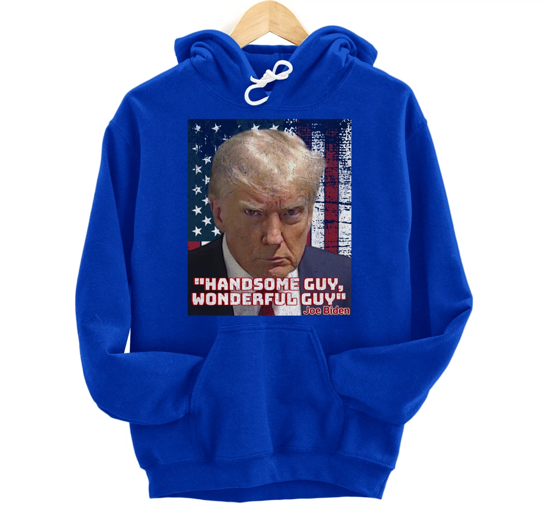 Trump Mug Shot Handsome Guy Wonderful Guy Biden Quote Legend Pullover Hoodie