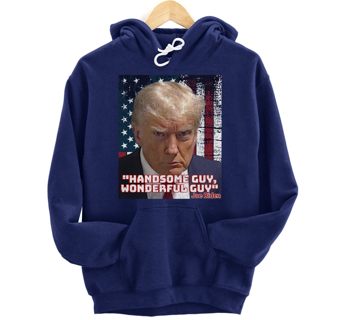 Trump Mug Shot Handsome Guy Wonderful Guy Biden Quote Legend Pullover Hoodie