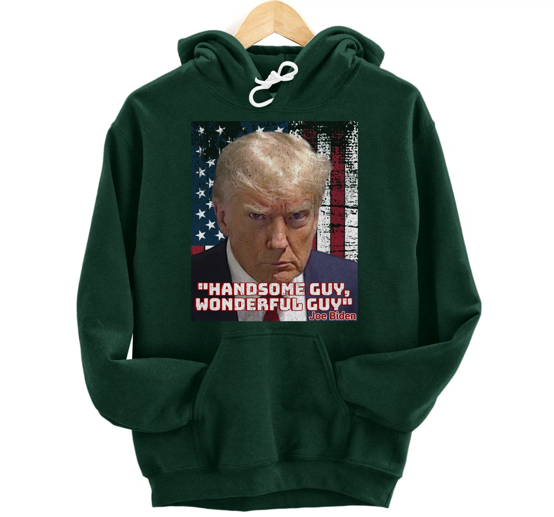 Trump Mug Shot Handsome Guy Wonderful Guy Biden Quote Legend Pullover Hoodie