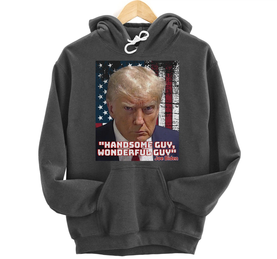 Trump Mug Shot Handsome Guy Wonderful Guy Biden Quote Legend Pullover Hoodie