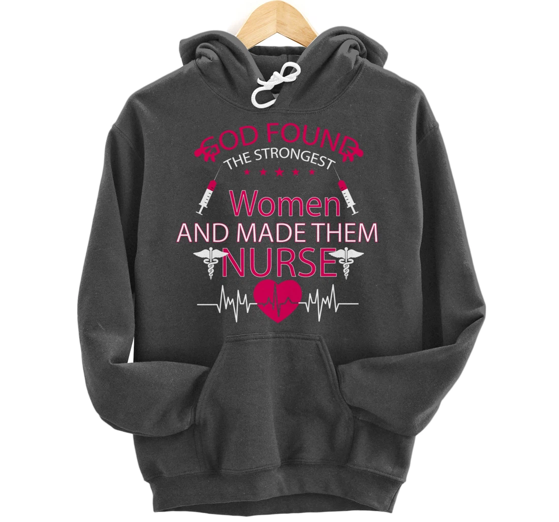 God found the strongest women and made them nurse tee Pullover Hoodie