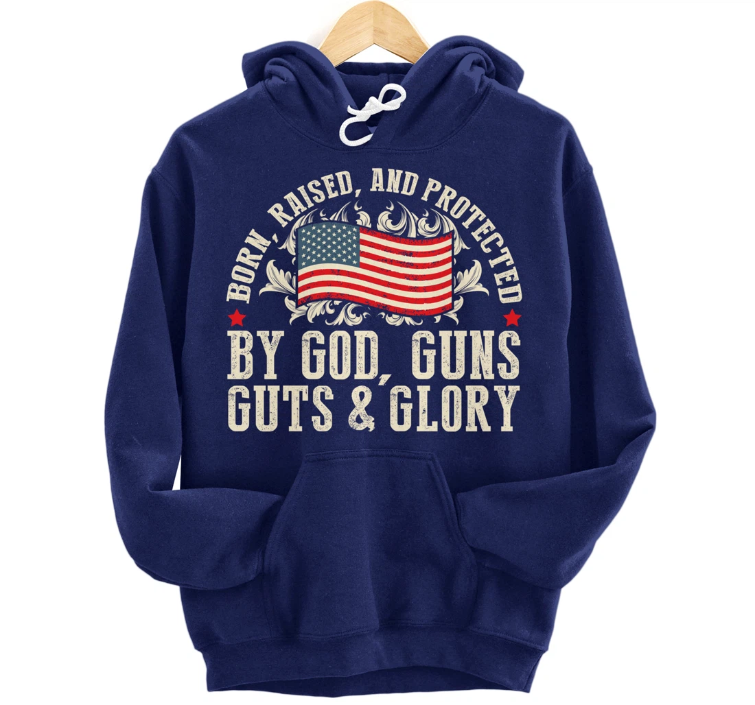 Born Raised And Protected By God Guns Guts & Glory Pullover Hoodie