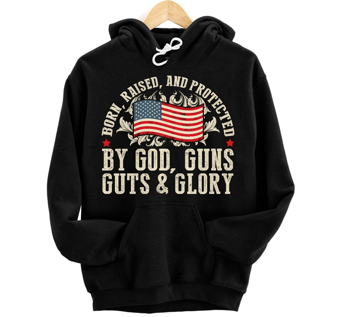 Born Raised And Protected By God Guns Guts & Glory Pullover Hoodie