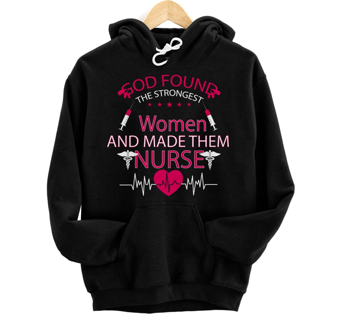 God found the strongest women and made them nurse tee Pullover Hoodie