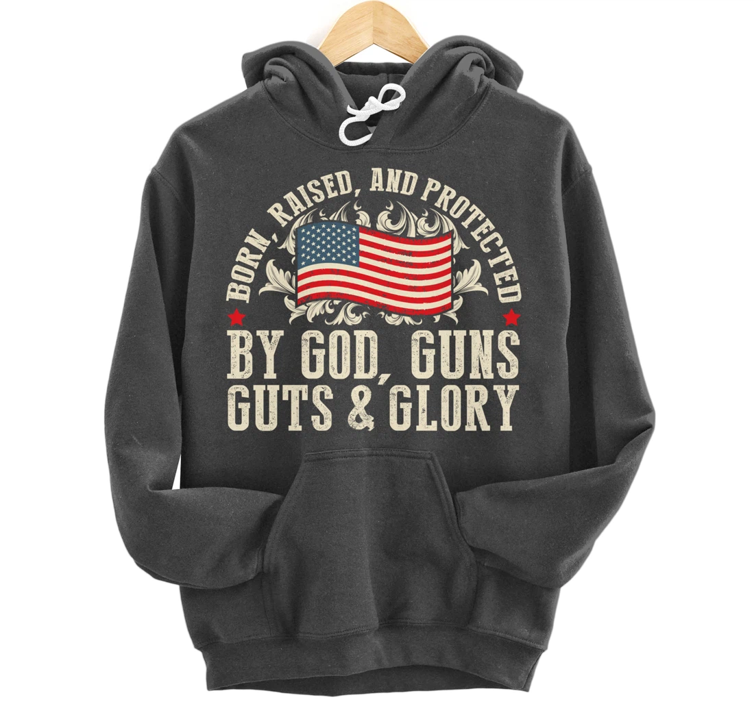 Born Raised And Protected By God Guns Guts & Glory Pullover Hoodie