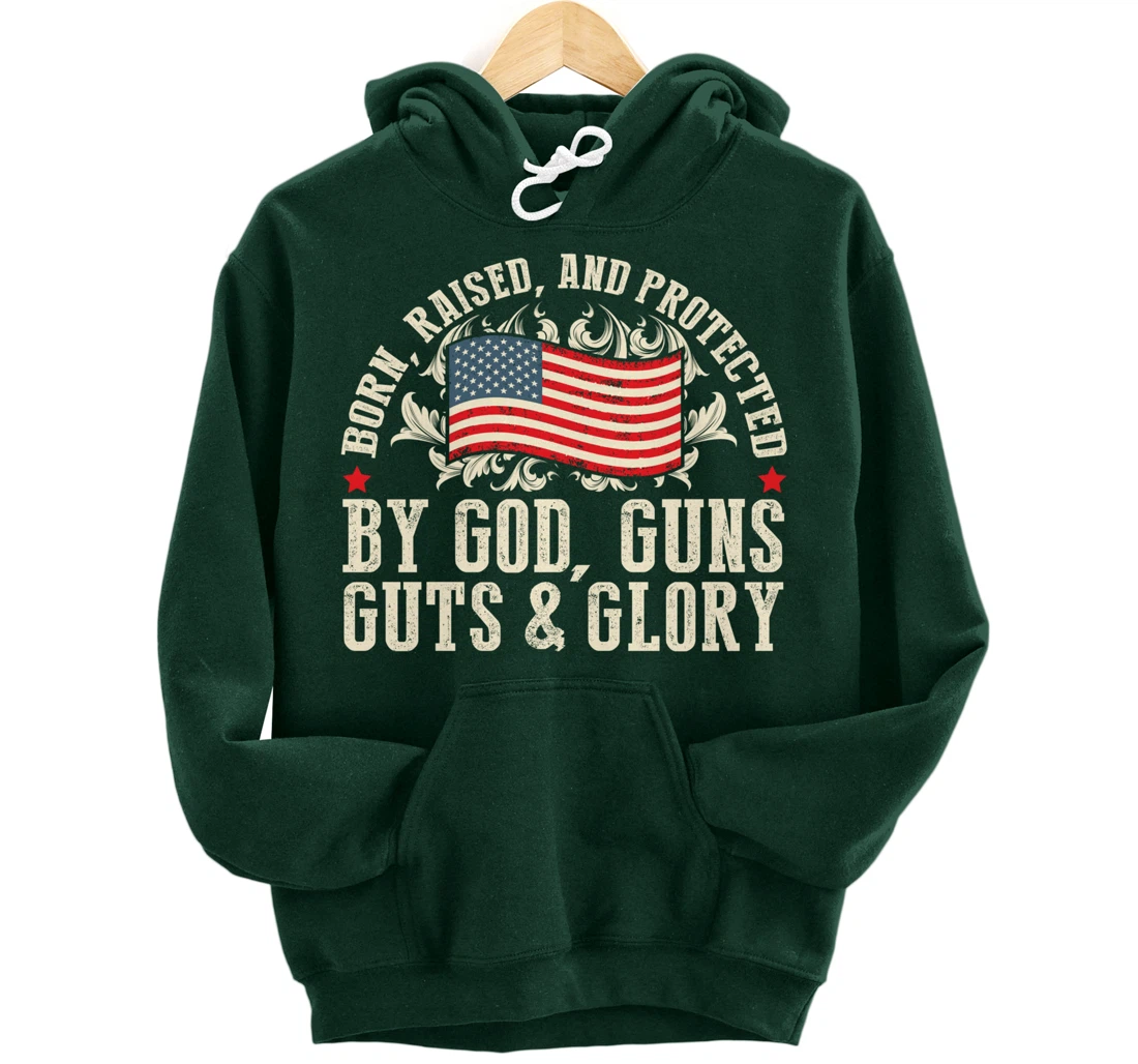 Born Raised And Protected By God Guns Guts & Glory Pullover Hoodie