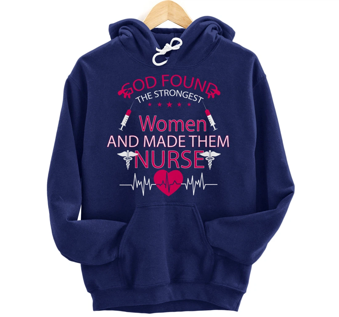 God found the strongest women and made them nurse tee Pullover Hoodie