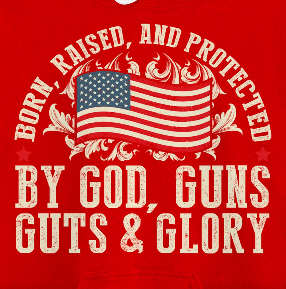 Born Raised And Protected By God Guns Guts & Glory Pullover Hoodie