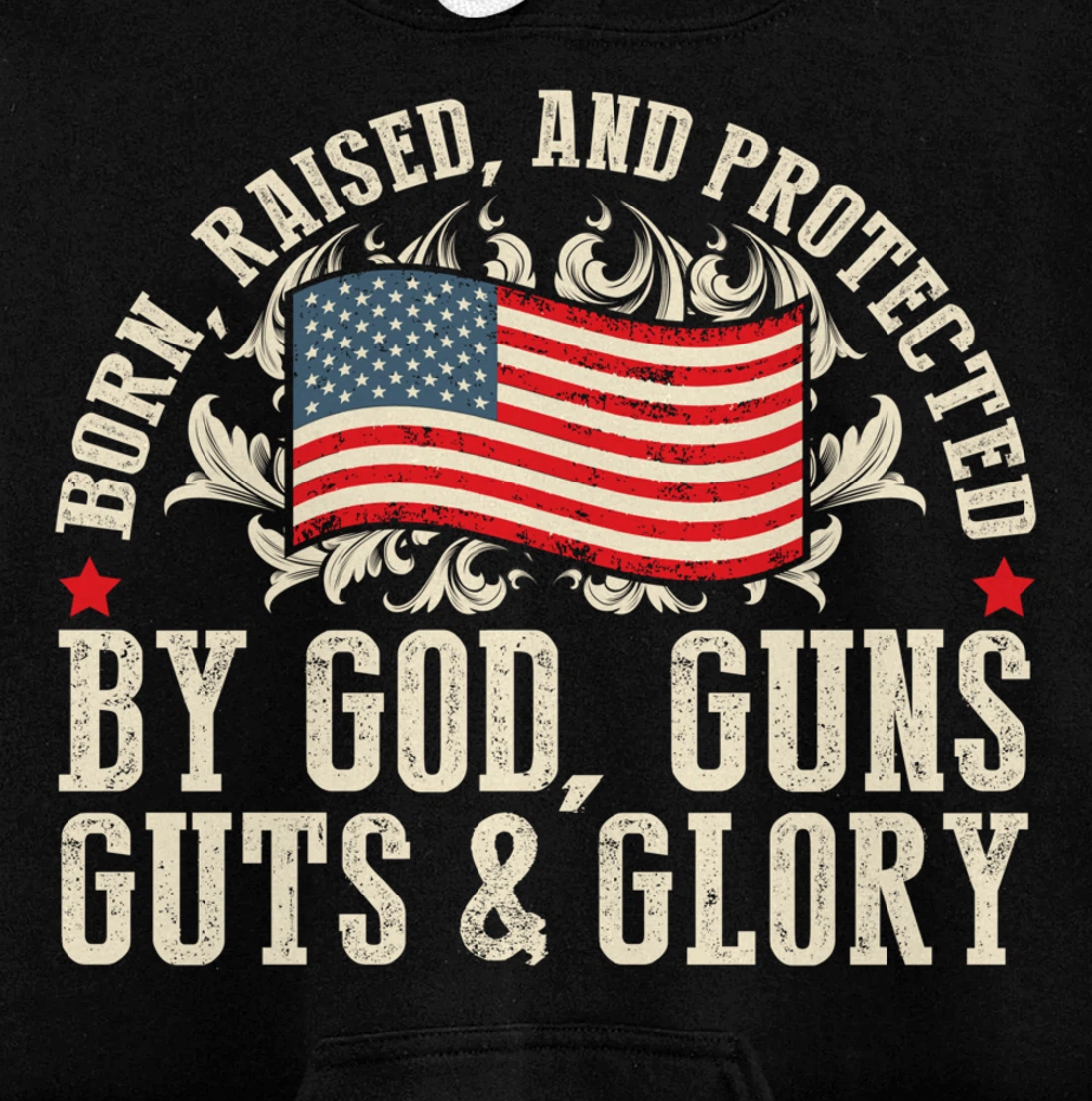 Born Raised And Protected By God Guns Guts & Glory Pullover Hoodie