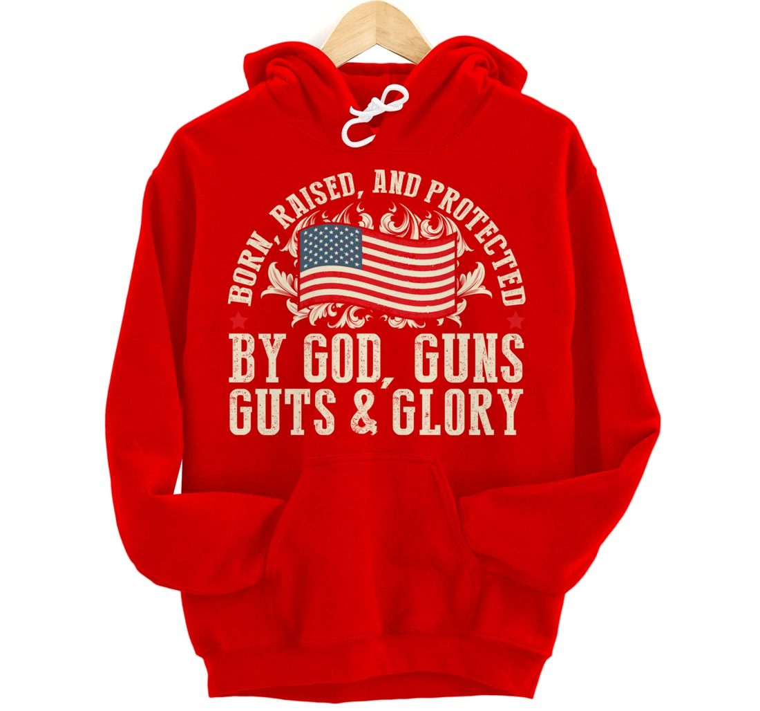Born Raised And Protected By God Guns Guts & Glory Pullover Hoodie