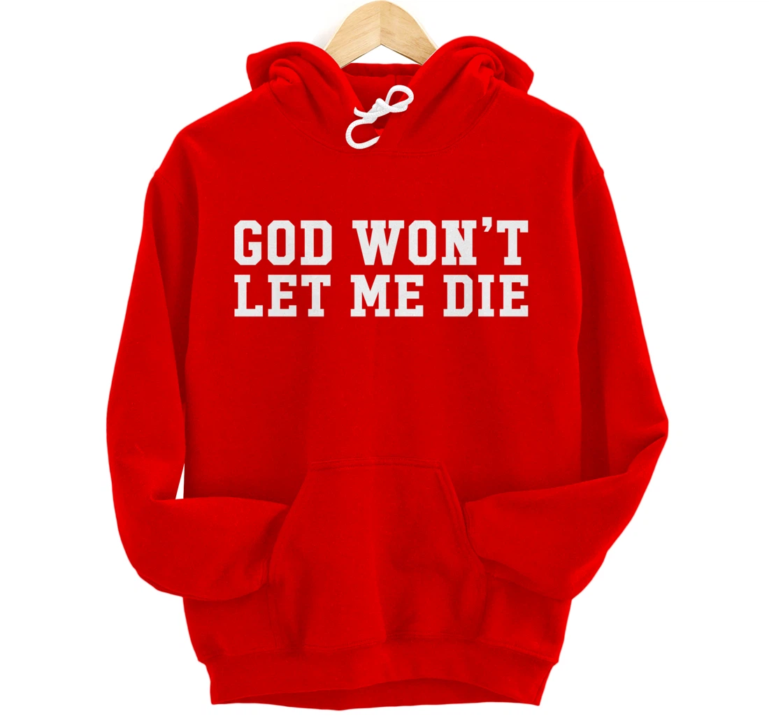 God Won't Let Me Die Pullover Hoodie