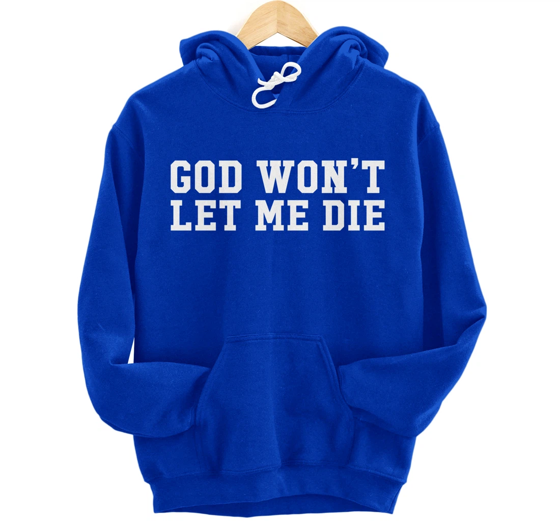 God Won't Let Me Die Pullover Hoodie