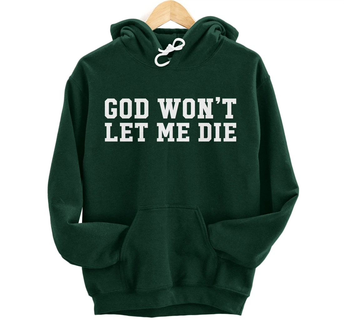 God Won't Let Me Die Pullover Hoodie