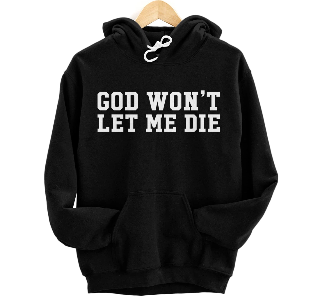 God Won't Let Me Die Pullover Hoodie