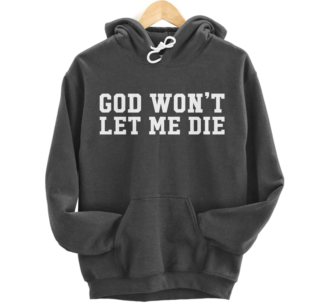God Won't Let Me Die Pullover Hoodie