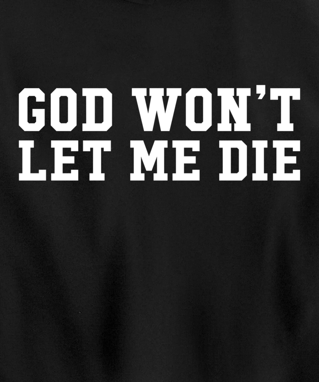 God Won't Let Me Die Pullover Hoodie