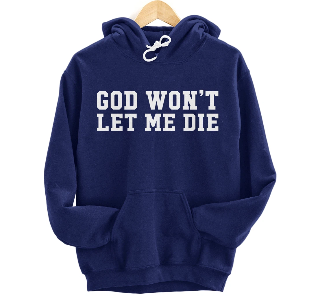 God Won't Let Me Die Pullover Hoodie
