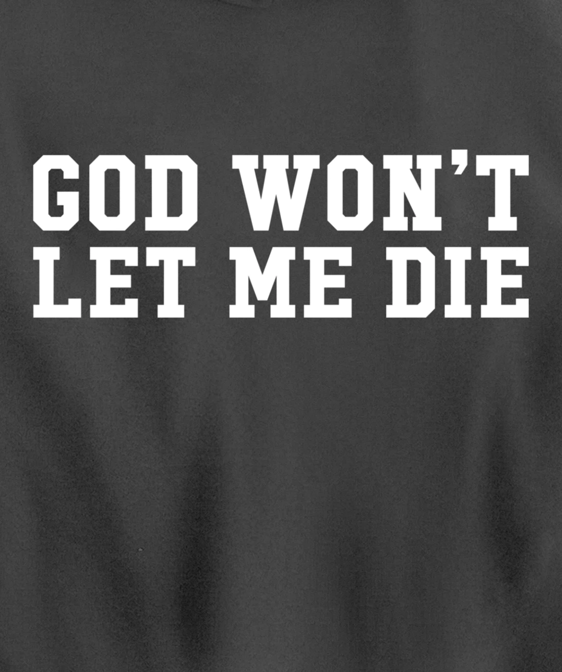 God Won't Let Me Die Pullover Hoodie