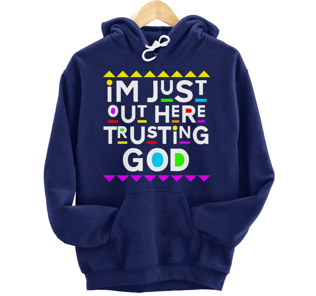 I'm Just Out Here Trusting God Shirt 90s Style Pullover Hoodie