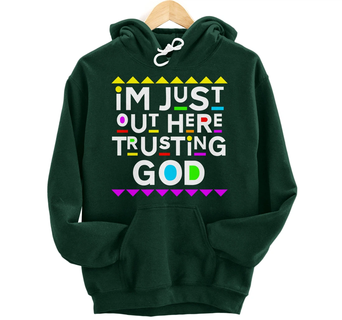 I'm Just Out Here Trusting God Shirt 90s Style Pullover Hoodie