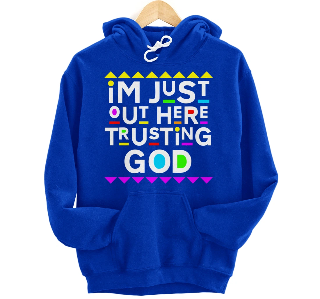 I'm Just Out Here Trusting God Shirt 90s Style Pullover Hoodie