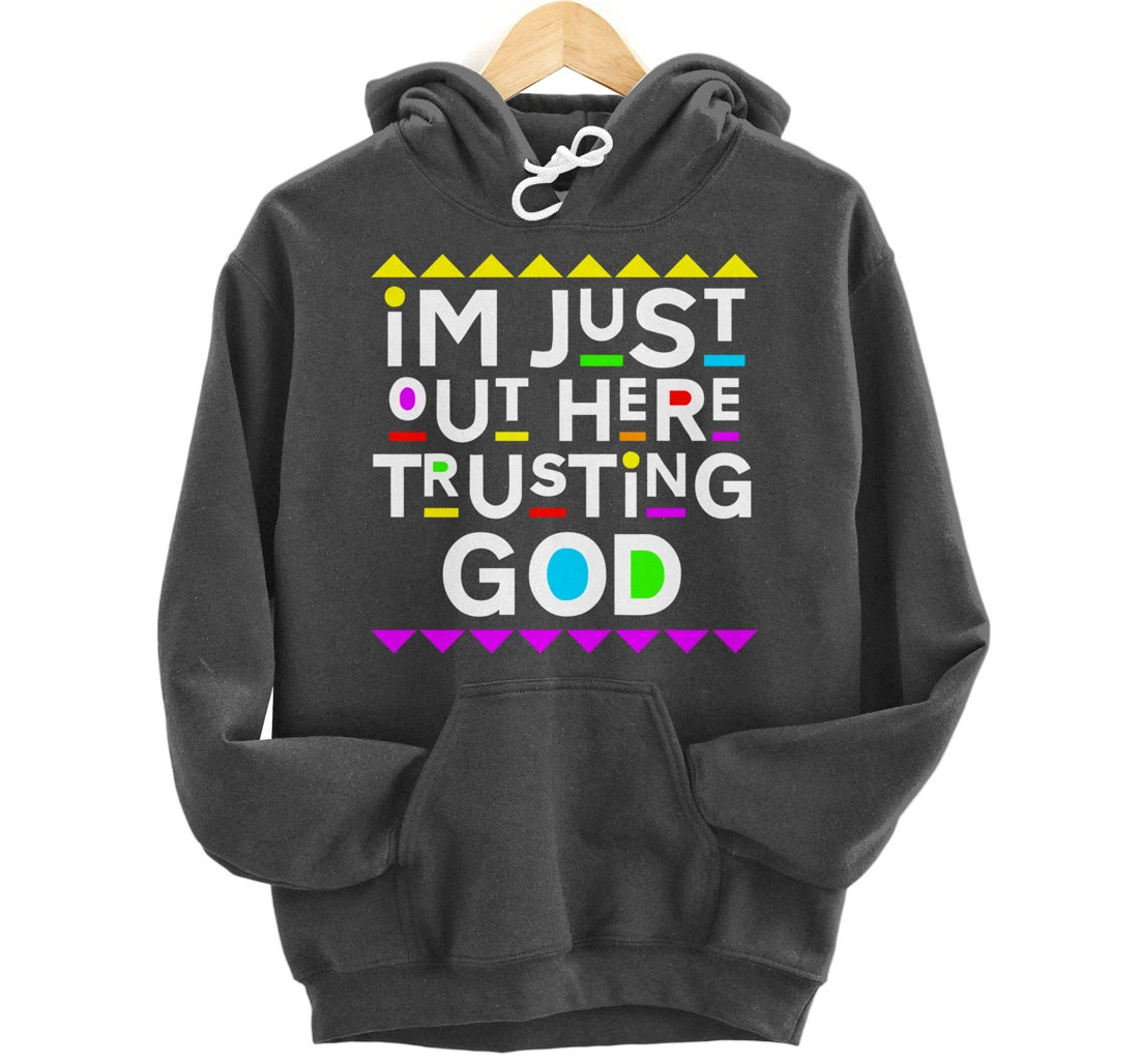 I'm Just Out Here Trusting God Shirt 90s Style Pullover Hoodie