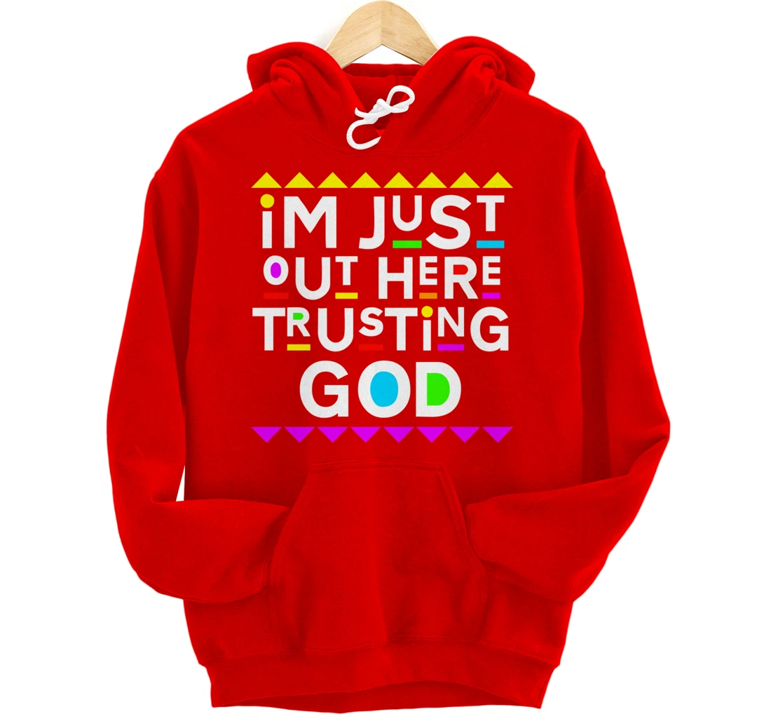 I'm Just Out Here Trusting God Shirt 90s Style Pullover Hoodie